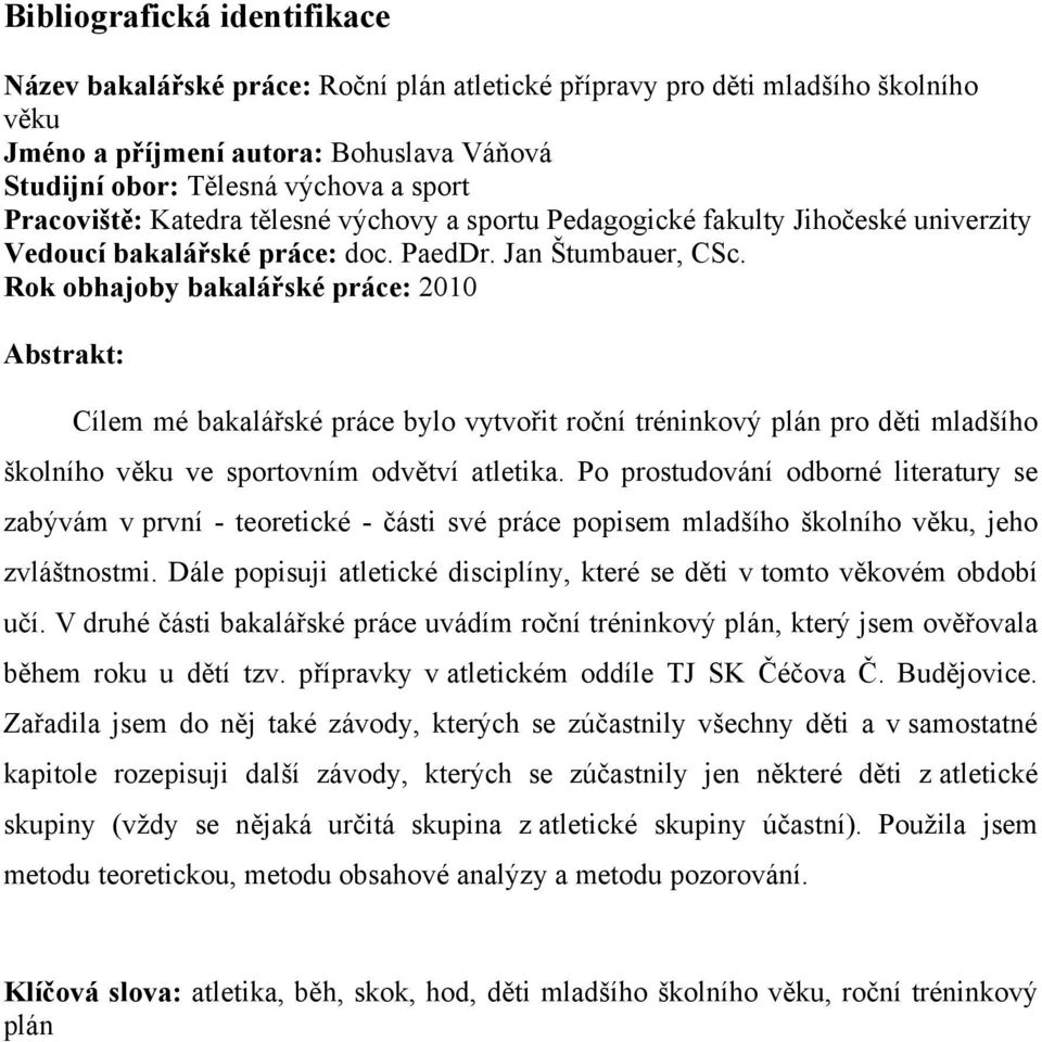 Rok obhajoby bakalářské práce: 2010 Abstrakt: Cílem mé bakalářské práce bylo vytvořit roční tréninkový plán pro děti mladšího školního věku ve sportovním odvětví atletika.