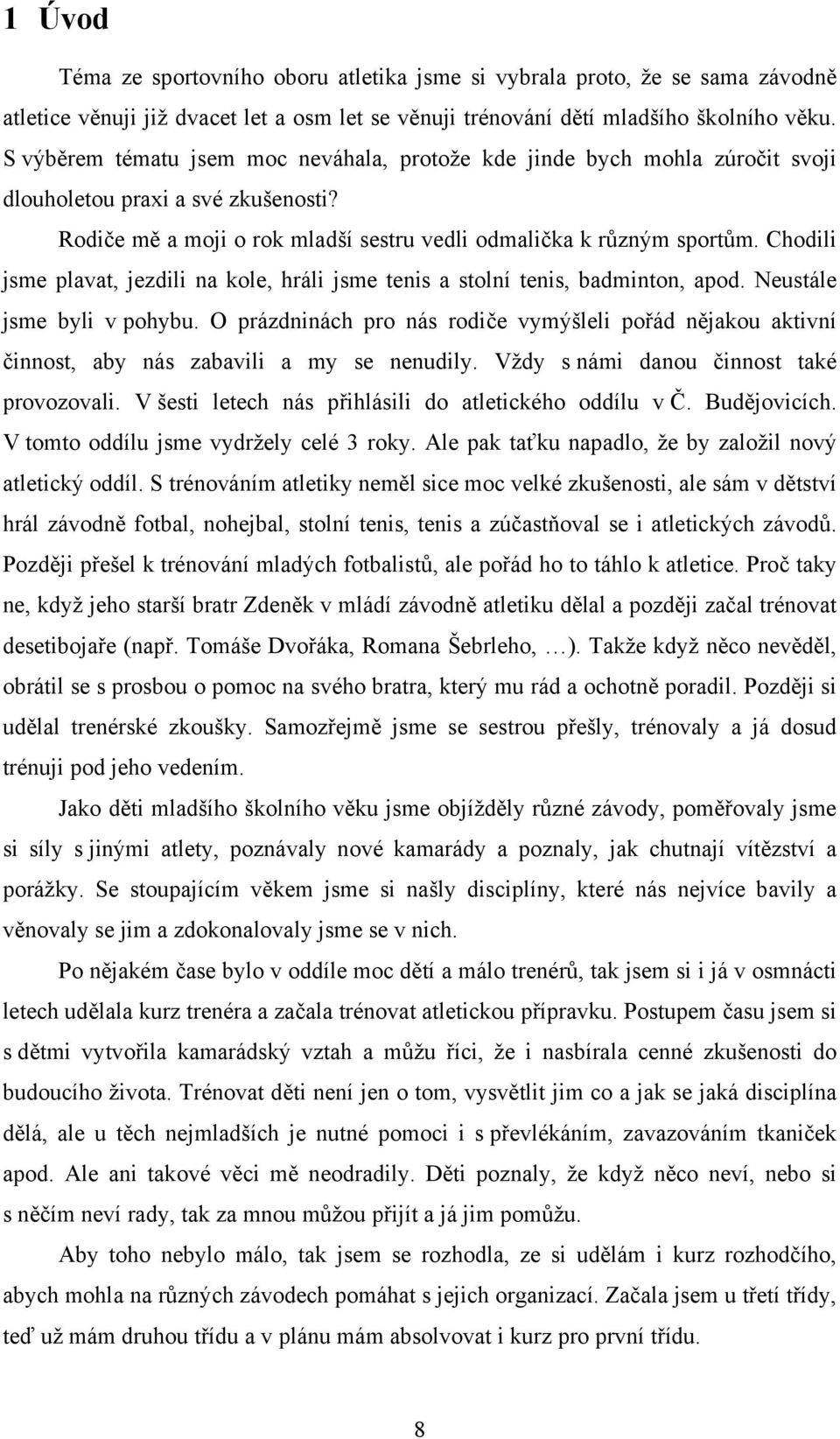 Chodili jsme plavat, jezdili na kole, hráli jsme tenis a stolní tenis, badminton, apod. Neustále jsme byli v pohybu.