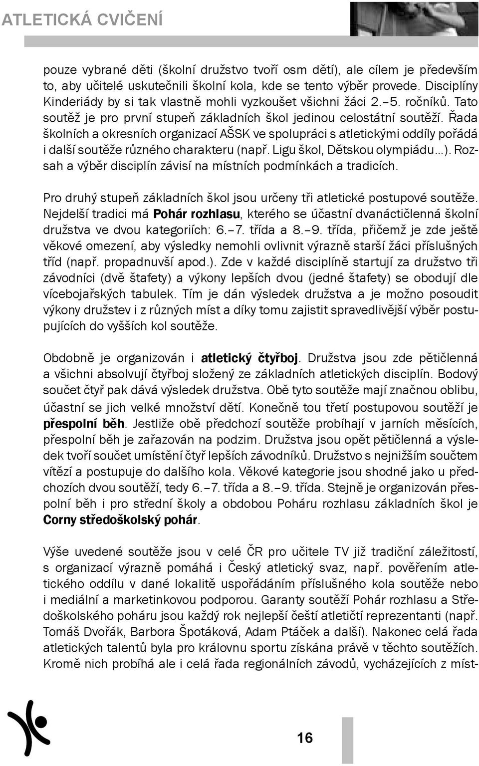 Řada školních a okresních organizací AŠSK ve spolupráci s atletickými oddíly pořádá i další soutěže různého charakteru (např. Ligu škol, Dětskou olympiádu ).