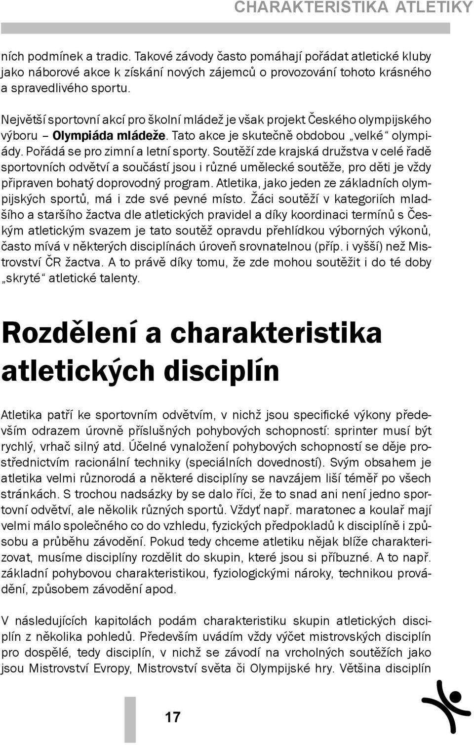 Soutěží zde krajská družstva v celé řadě sportovních odvětví a součástí jsou i různé umělecké soutěže, pro děti je vždy připraven bohatý doprovodný program.