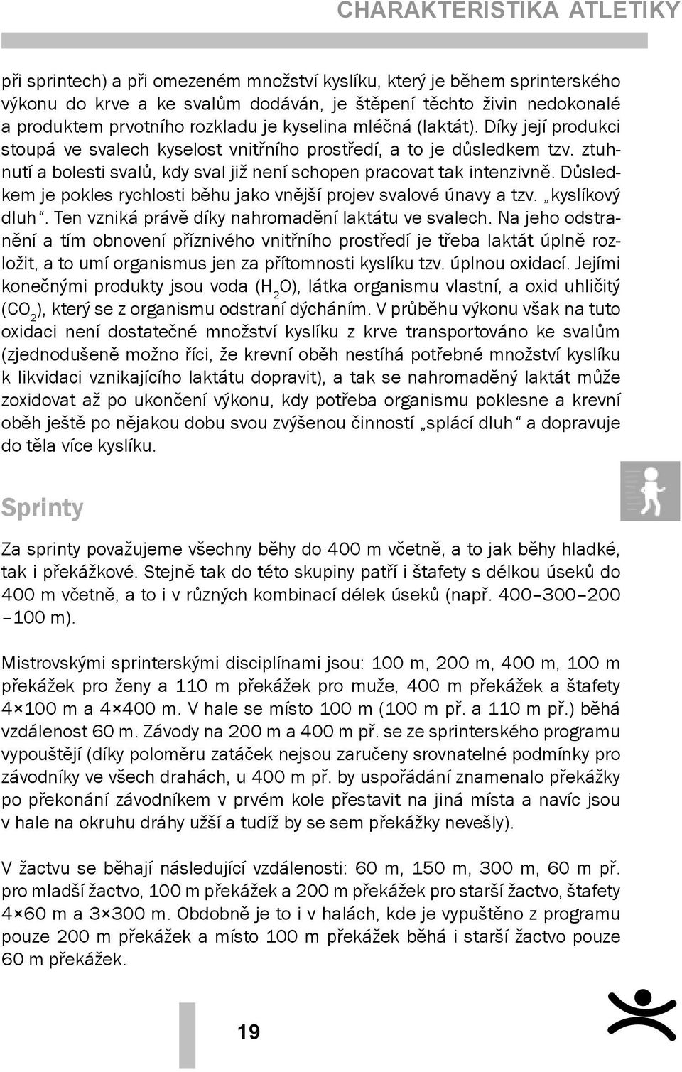 ztuhnutí a bolesti svalů, kdy sval již není schopen pracovat tak intenzivně. Důsledkem je pokles rychlosti běhu jako vnější projev svalové únavy a tzv. kyslíkový dluh.