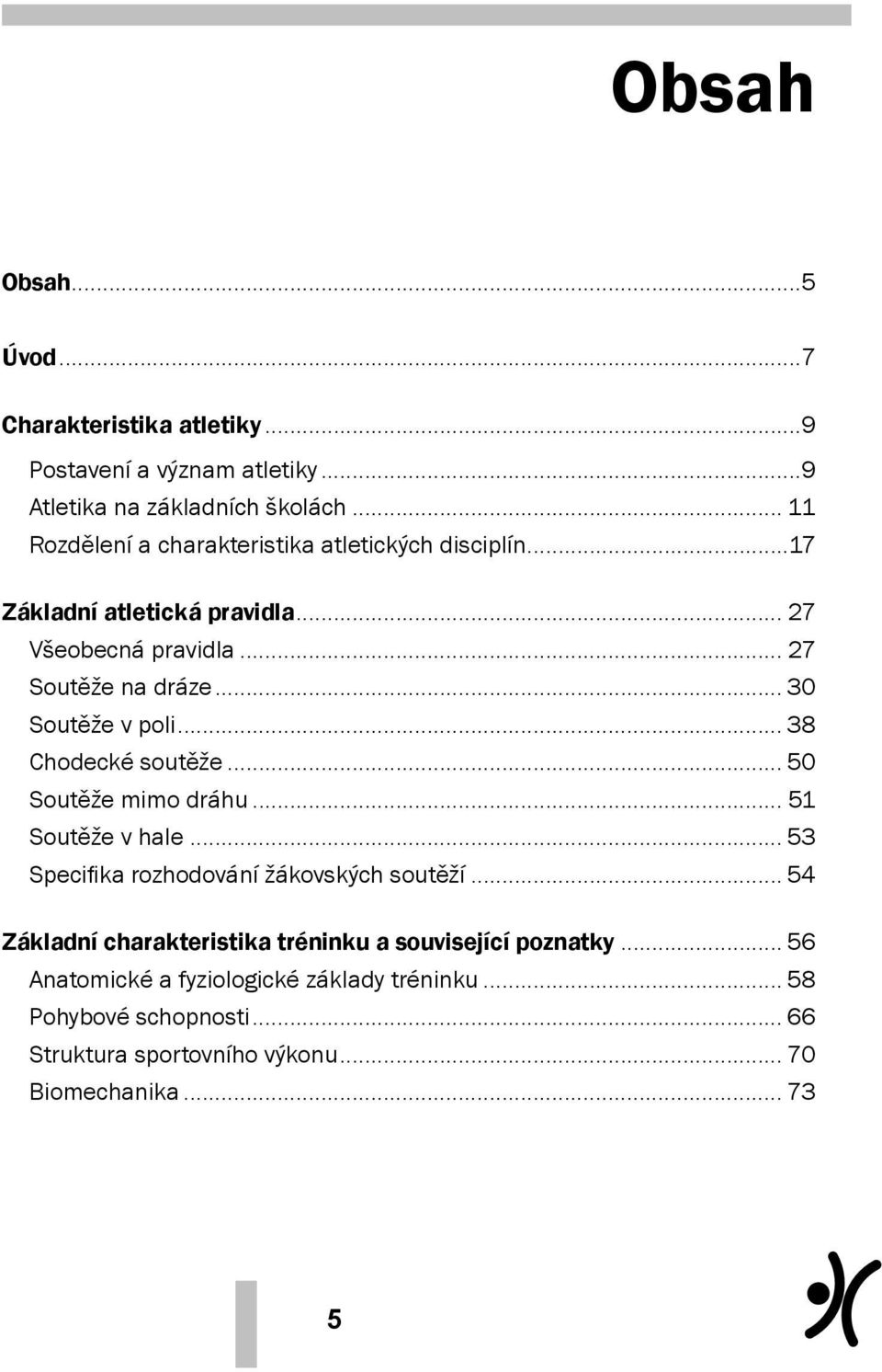 .. 30 Soutěže v poli... 38 Chodecké soutěže... 50 Soutěže mimo dráhu... 51 Soutěže v hale... 53 Specifika rozhodování žákovských soutěží.