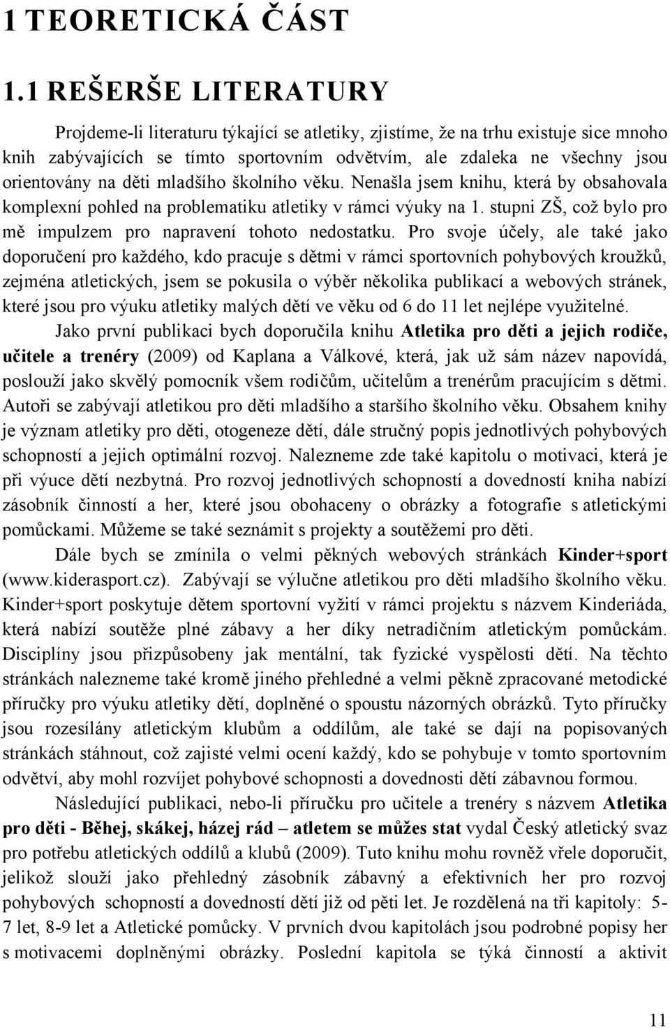 děti mladšího školního věku. Nenašla jsem knihu, která by obsahovala komplexní pohled na problematiku atletiky v rámci výuky na 1. stupni ZŠ, coţ bylo pro mě impulzem pro napravení tohoto nedostatku.