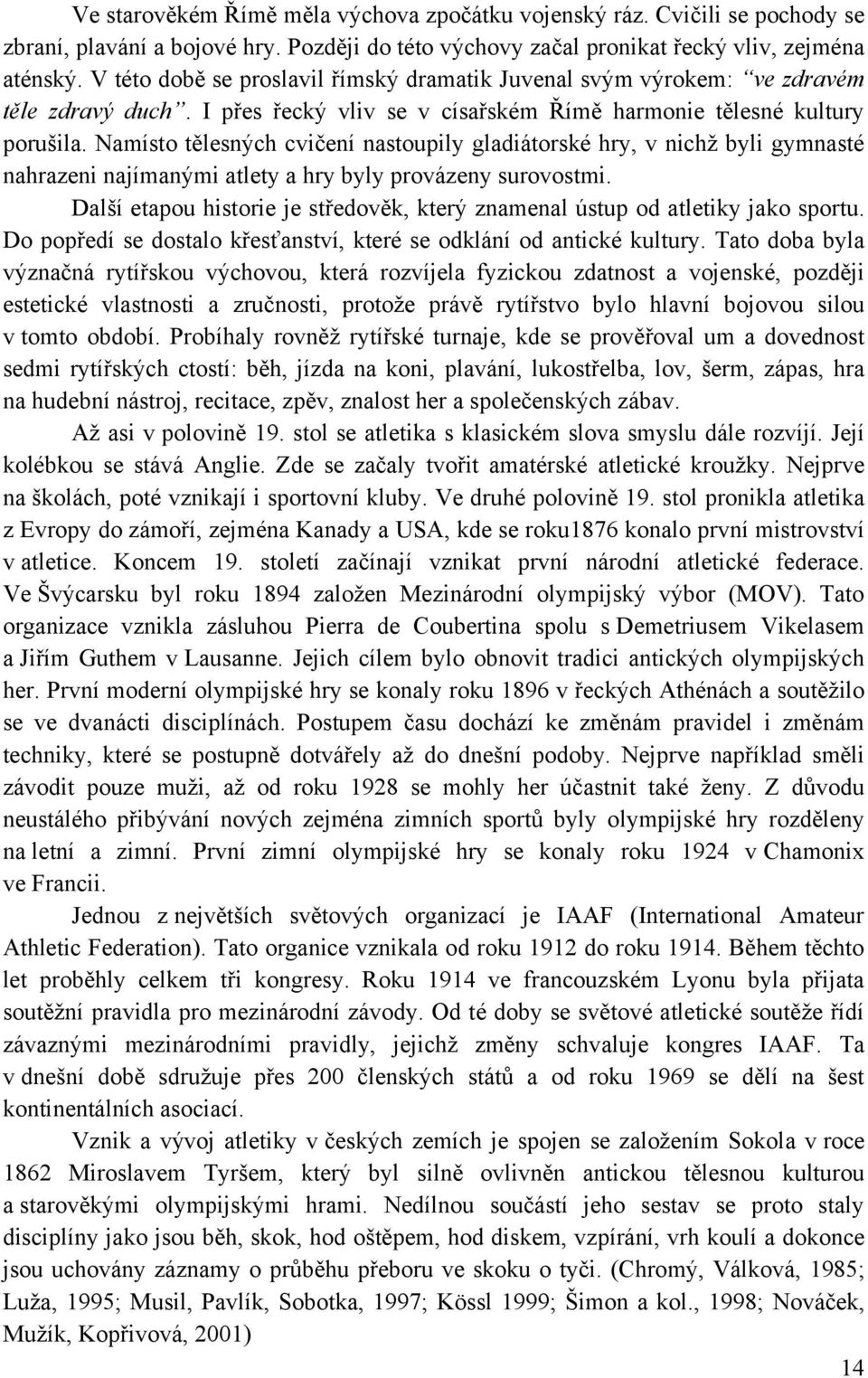 Namísto tělesných cvičení nastoupily gladiátorské hry, v nichţ byli gymnasté nahrazeni najímanými atlety a hry byly provázeny surovostmi.