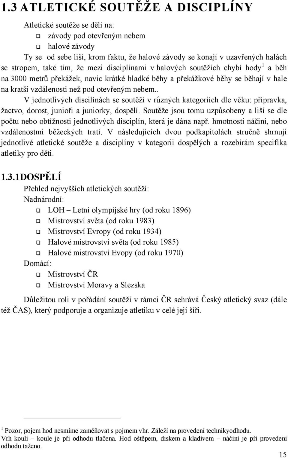 nebem.. V jednotlivých discilínách se soutěţí v různých kategoriích dle věku: přípravka, ţactvo, dorost, junioři a juniorky, dospělí.