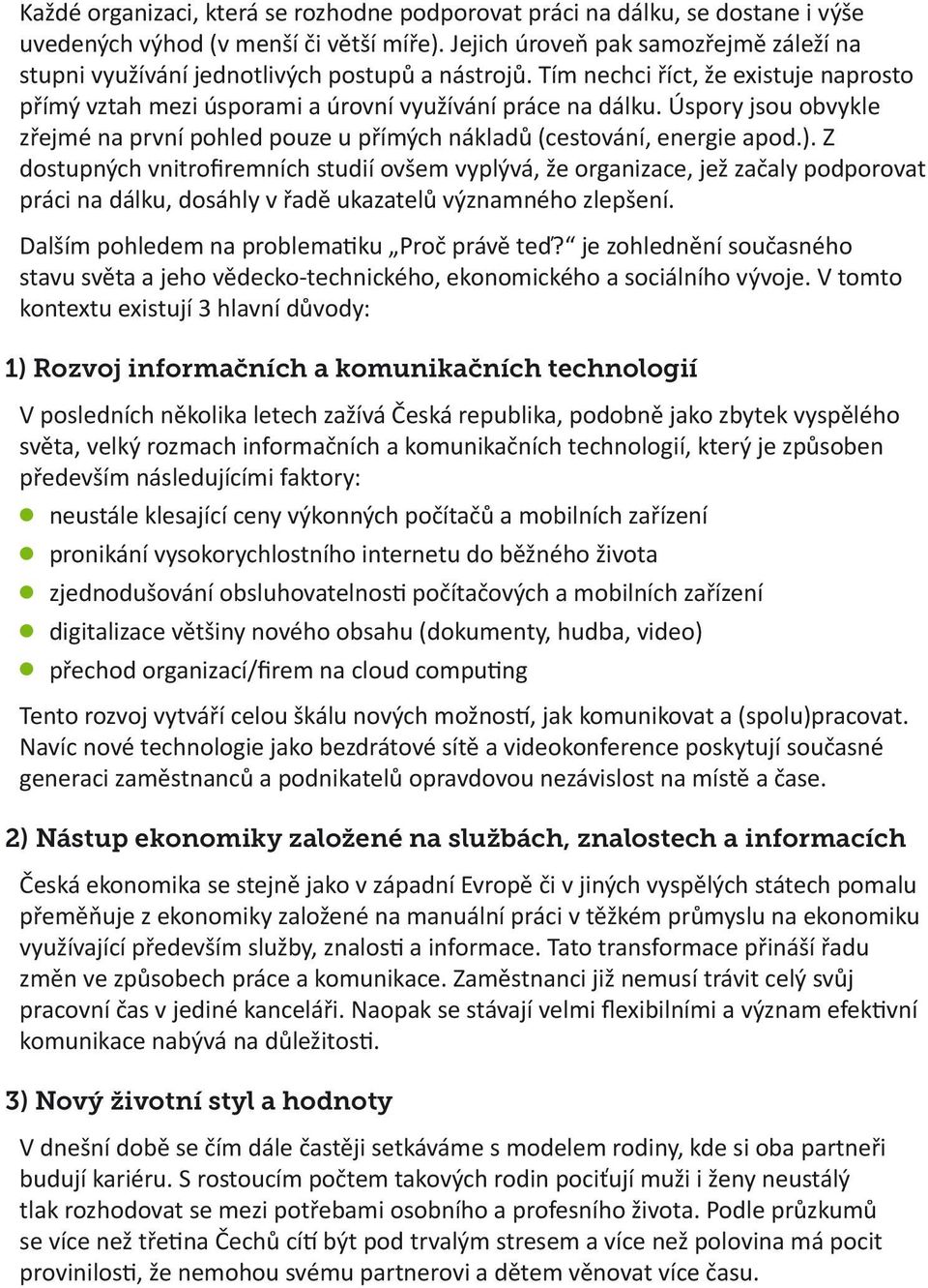 Úspory jsou obvykle zřejmé na první pohled pouze u přímých nákladů (cestování, energie apod.).