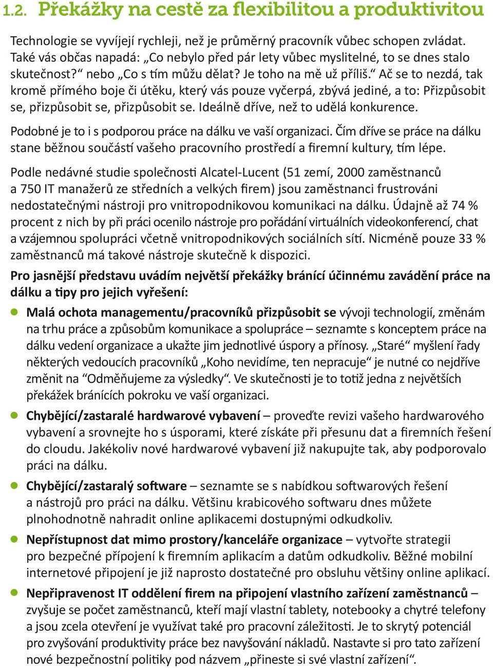 Ač se to nezdá, tak kromě přímého boje či útěku, který vás pouze vyčerpá, zbývá jediné, a to: Přizpůsobit se, přizpůsobit se, přizpůsobit se. Ideálně dříve, než to udělá konkurence.