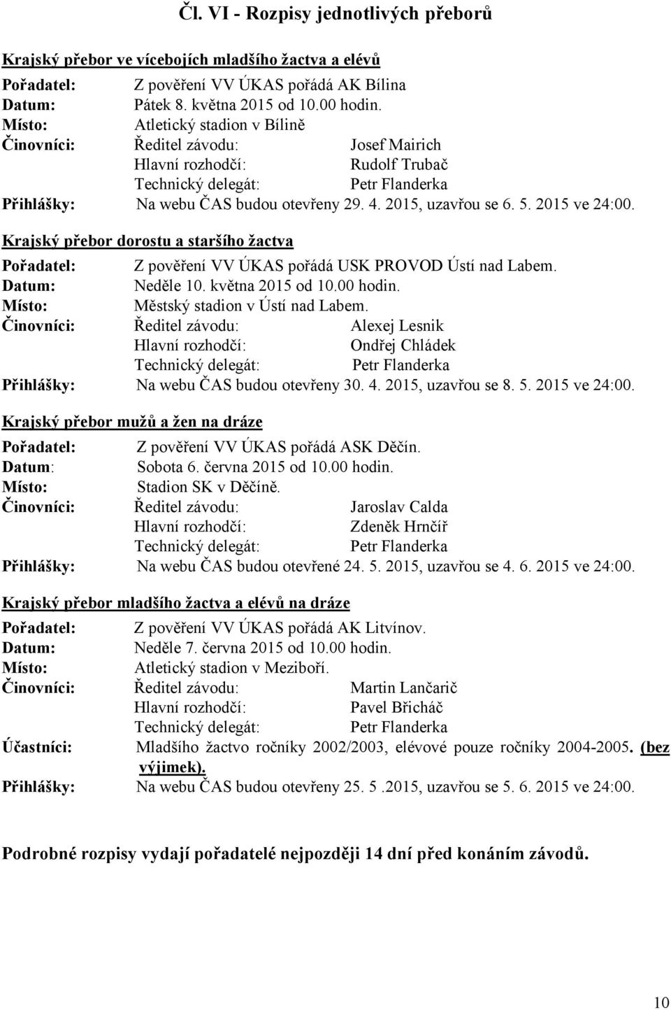 2015 ve 24:00. Krajský přebor dorostu a staršího žactva Pořadatel: Z pověření VV ÚKAS pořádá USK PROVOD Ústí nad Labem. Neděle 10. května 2015 od 10.00 hodin. Městský stadion v Ústí nad Labem.