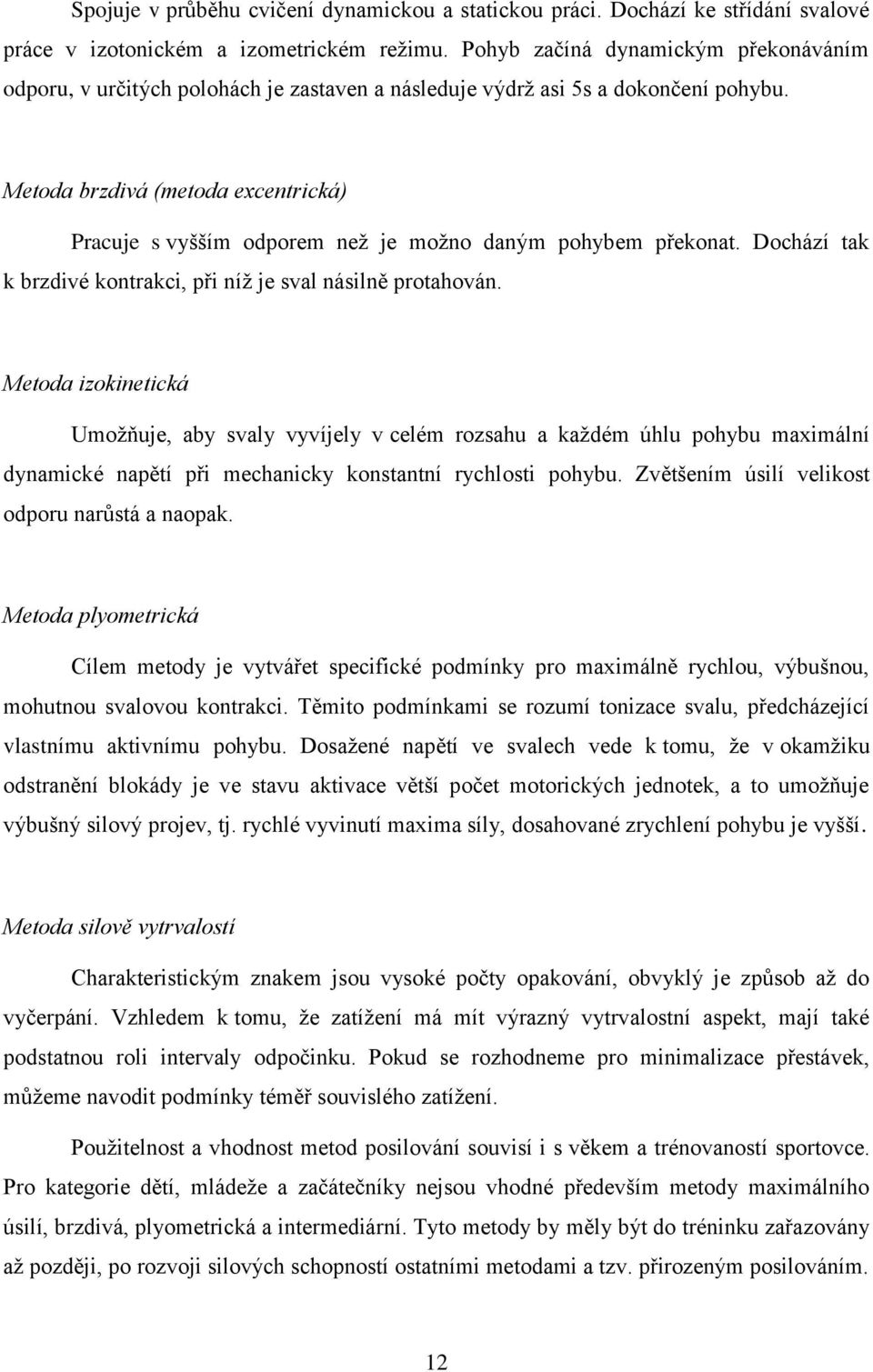 Metoda brzdivá (metoda excentrická) Pracuje s vyšším odporem než je možno daným pohybem překonat. Dochází tak k brzdivé kontrakci, při níž je sval násilně protahován.