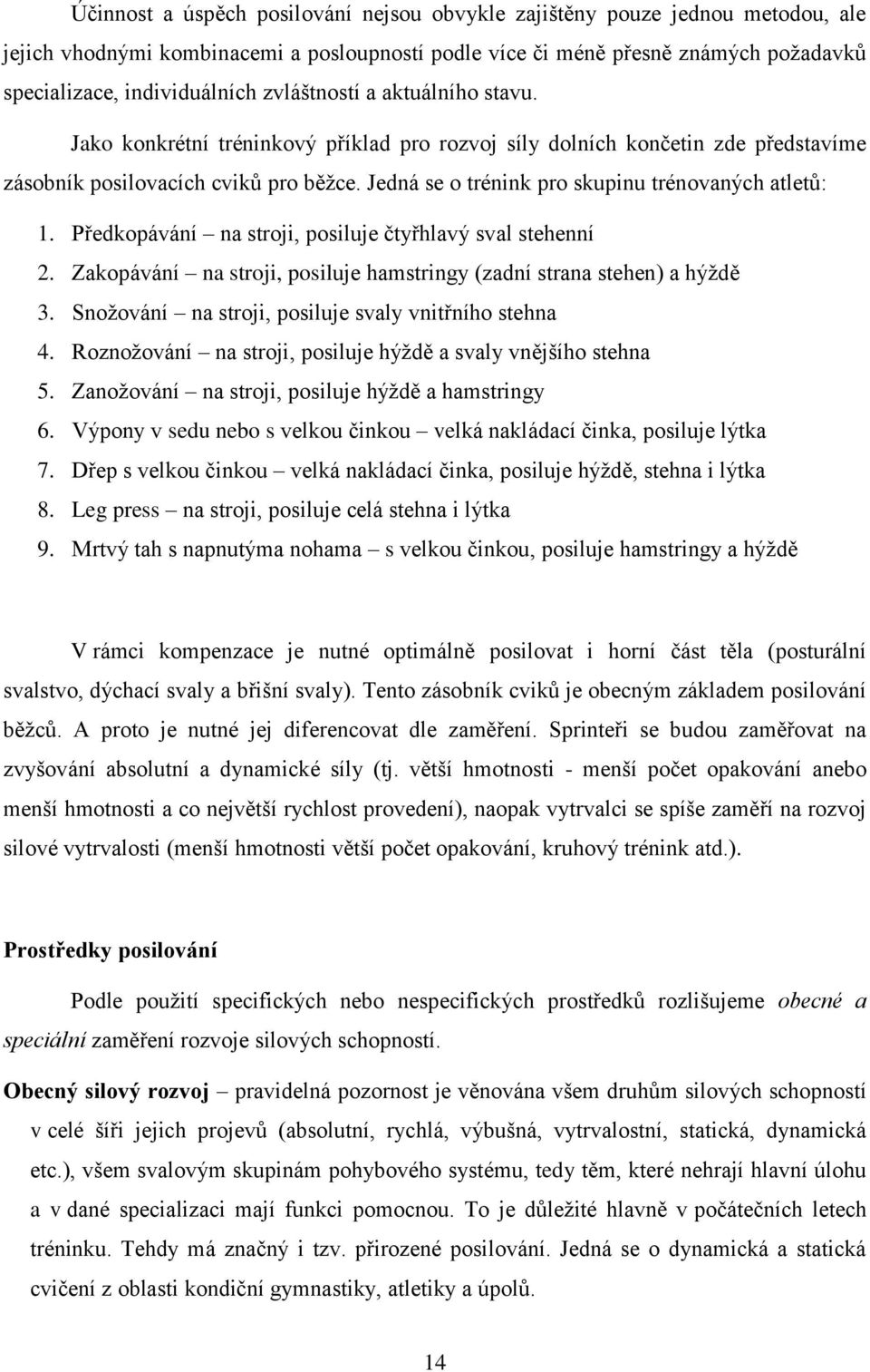 Jedná se o trénink pro skupinu trénovaných atletů: 1. Předkopávání na stroji, posiluje čtyřhlavý sval stehenní 2. Zakopávání na stroji, posiluje hamstringy (zadní strana stehen) a hýždě 3.