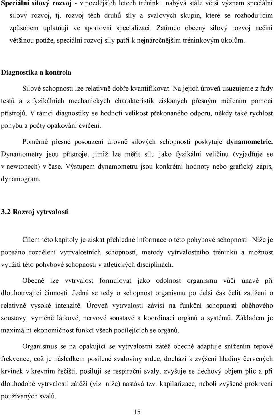 Zatímco obecný silový rozvoj nečiní většinou potíže, speciální rozvoj síly patří k nejnáročnějším tréninkovým úkolům. Diagnostika a kontrola Silové schopnosti lze relativně dobře kvantifikovat.