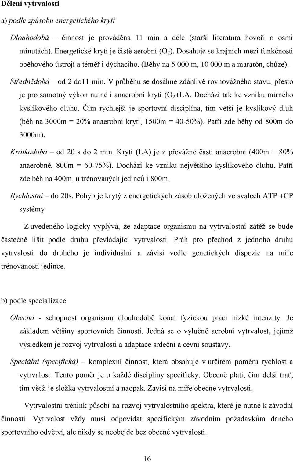 V průběhu se dosáhne zdánlivě rovnovážného stavu, přesto je pro samotný výkon nutné i anaerobní krytí (O 2 +LA. Dochází tak ke vzniku mírného kyslíkového dluhu.