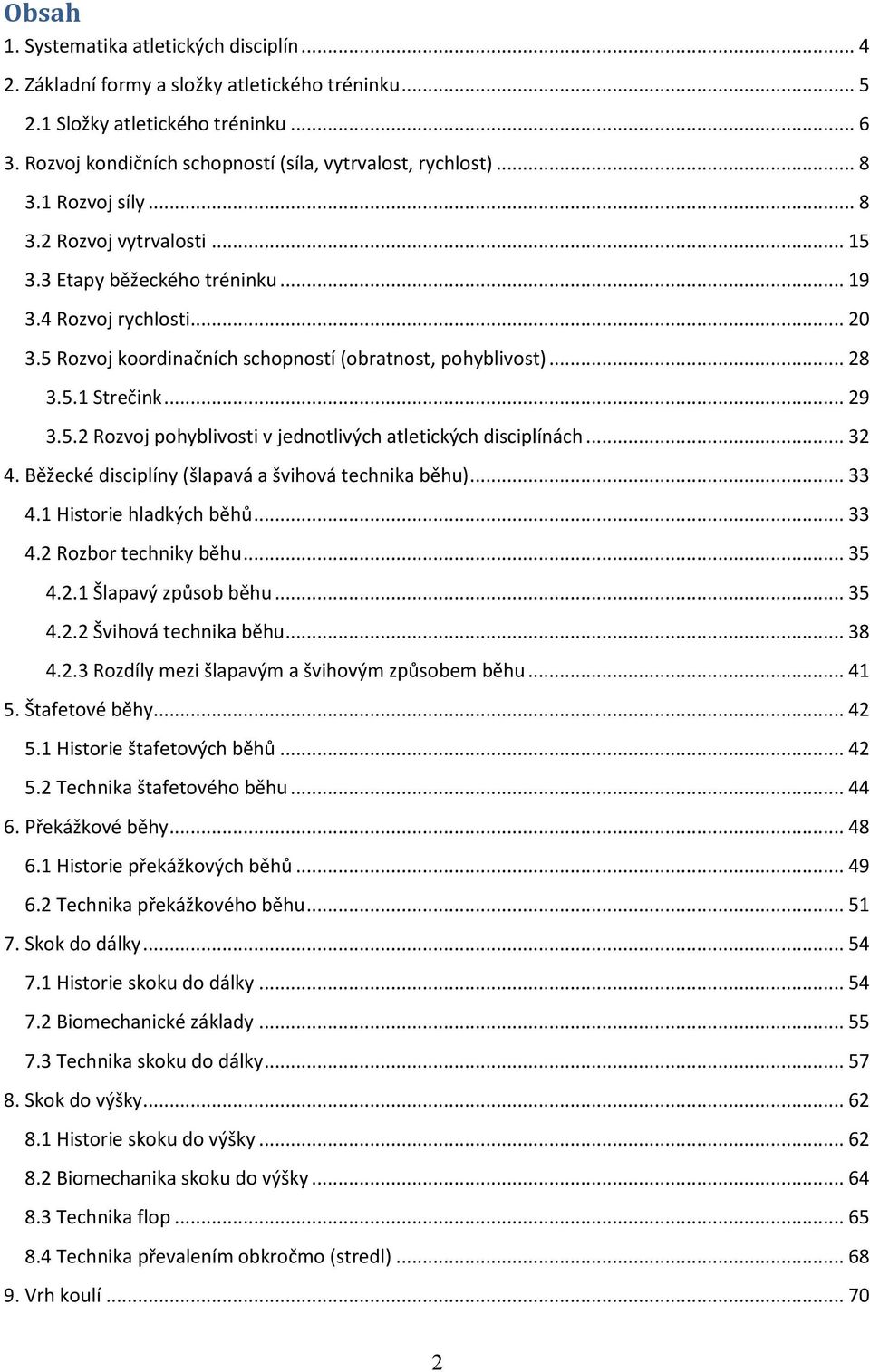 .. 29 3.5.2 Rozvoj pohyblivosti v jednotlivých atletických disciplínách... 32 4. Běžecké disciplíny (šlapavá a švihová technika běhu)... 33 4.1 Historie hladkých běhů... 33 4.2 Rozbor techniky běhu.