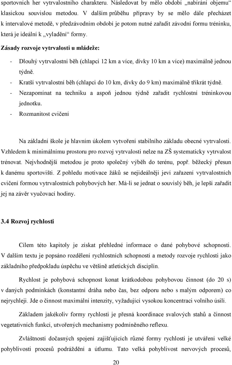 Zásady rozvoje vytrvalosti u mládeže: - Dlouhý vytrvalostní běh (chlapci 12 km a více, dívky 10 km a více) maximálně jednou týdně.