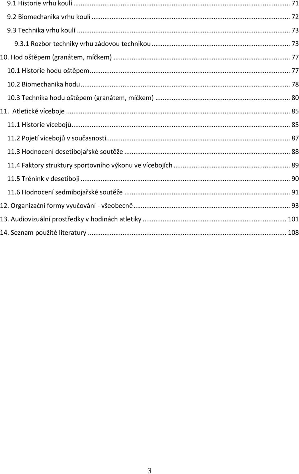 1 Historie vícebojů... 85 11.2 Pojetí vícebojů v současnosti... 87 11.3 Hodnocení desetibojařské soutěže... 88 11.4 Faktory struktury sportovního výkonu ve vícebojích... 89 11.