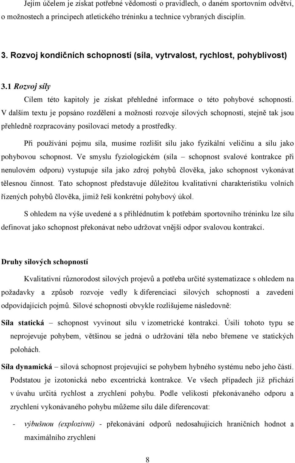 V dalším textu je popsáno rozdělení a možnosti rozvoje silových schopností, stejně tak jsou přehledně rozpracovány posilovací metody a prostředky.