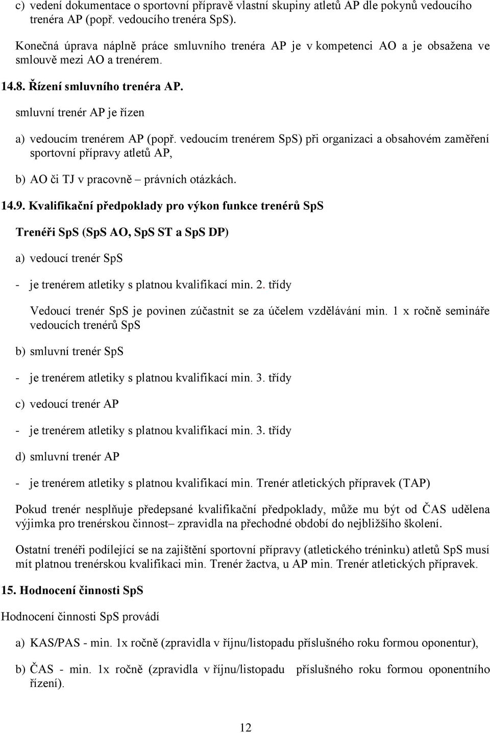 smluvní trenér AP je řízen a) vedoucím trenérem AP (popř. vedoucím trenérem SpS) při organizaci a obsahovém zaměření sportovní přípravy atletů AP, b) AO či TJ v pracovně právních otázkách. 14.9.