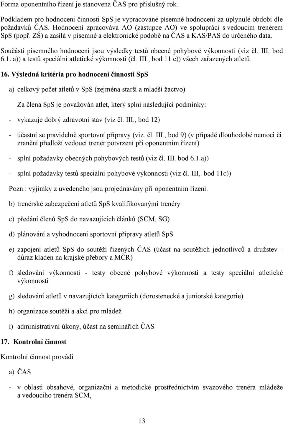 Součástí písemného hodnocení jsou výsledky testů obecné pohybové výkonnosti (viz čl. III, bod 6.1. a)) a testů speciální atletické výkonnosti (čl. III., bod 11 c)) všech zařazených atletů. 16.