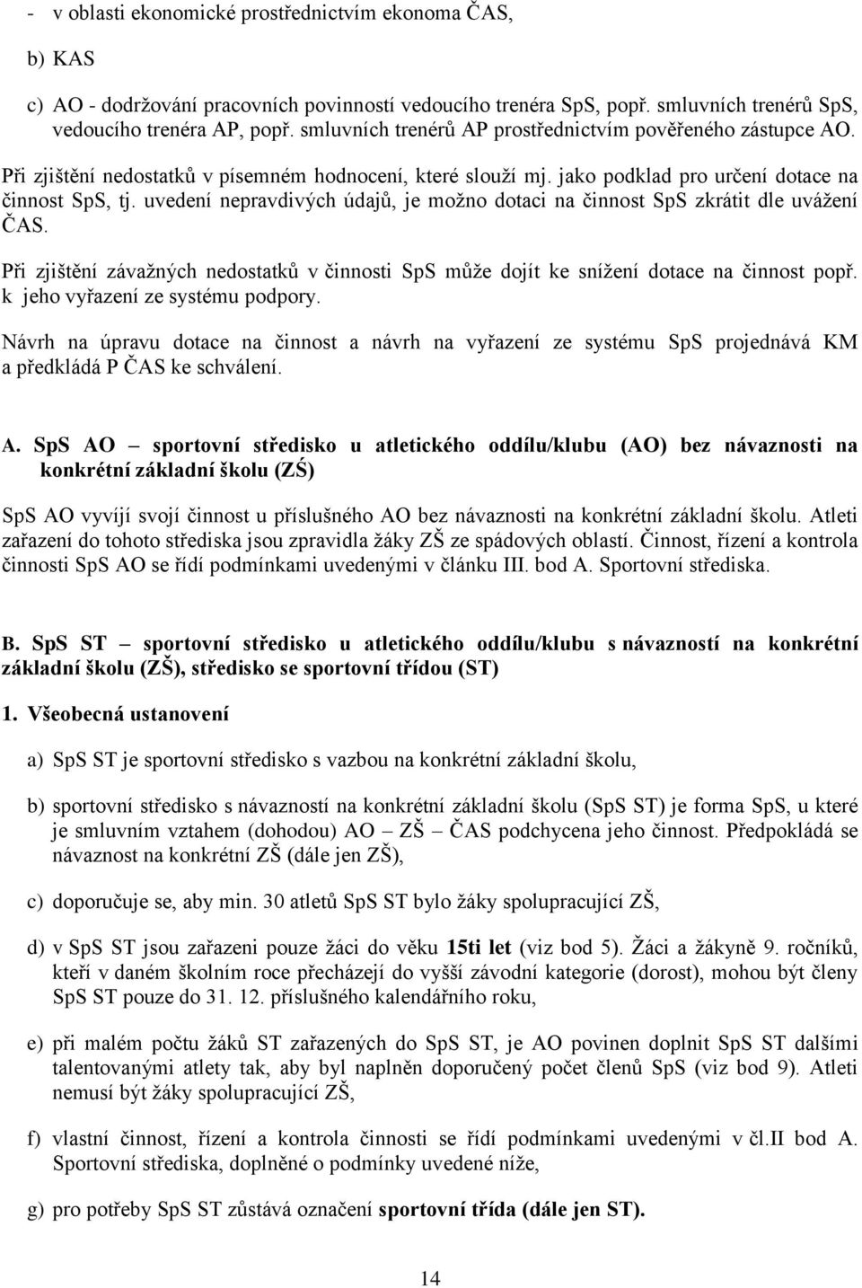 uvedení nepravdivých údajů, je možno dotaci na činnost SpS zkrátit dle uvážení ČAS. Při zjištění závažných nedostatků v činnosti SpS může dojít ke snížení dotace na činnost popř.