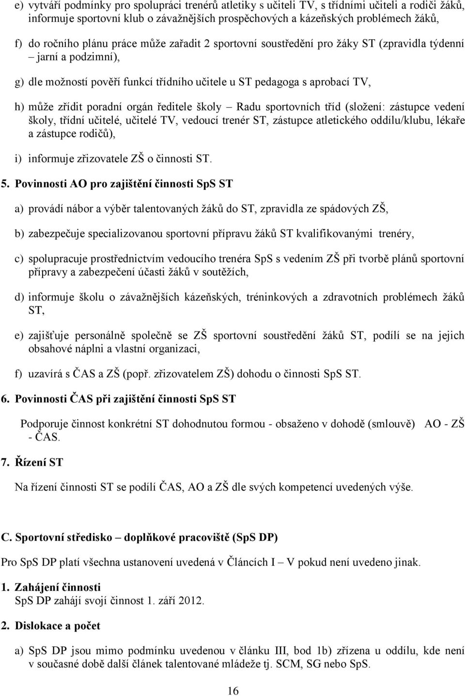 orgán ředitele školy Radu sportovních tříd (složení: zástupce vedení školy, třídní učitelé, učitelé TV, vedoucí trenér ST, zástupce atletického oddílu/klubu, lékaře a zástupce rodičů), i) informuje