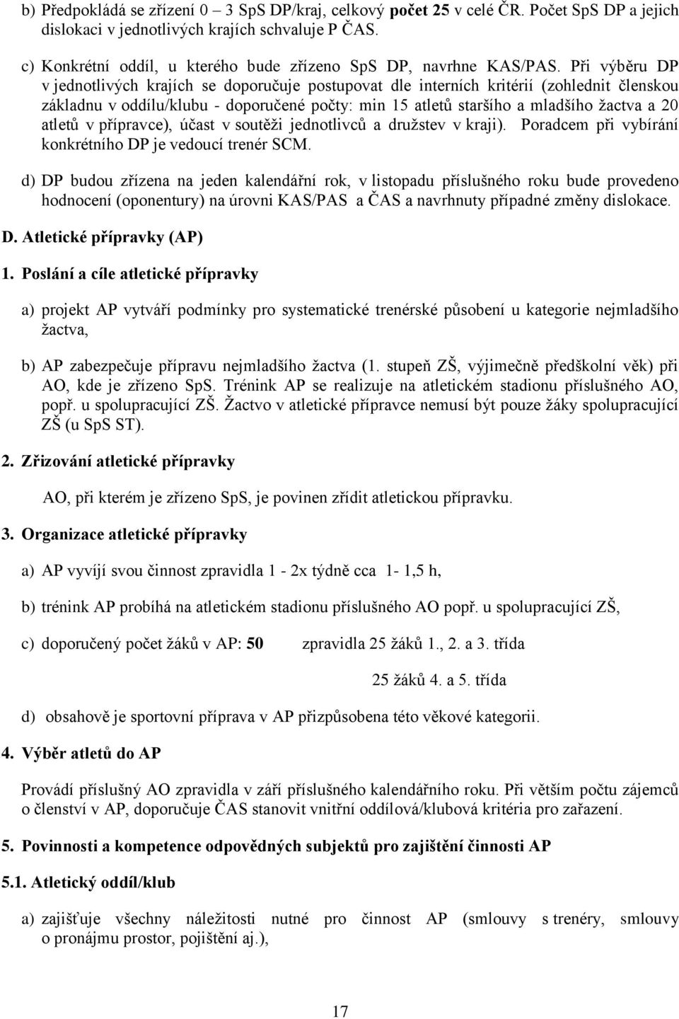 Při výběru DP v jednotlivých krajích se doporučuje postupovat dle interních kritérií (zohlednit členskou základnu v oddílu/klubu - doporučené počty: min 15 atletů staršího a mladšího žactva a 20