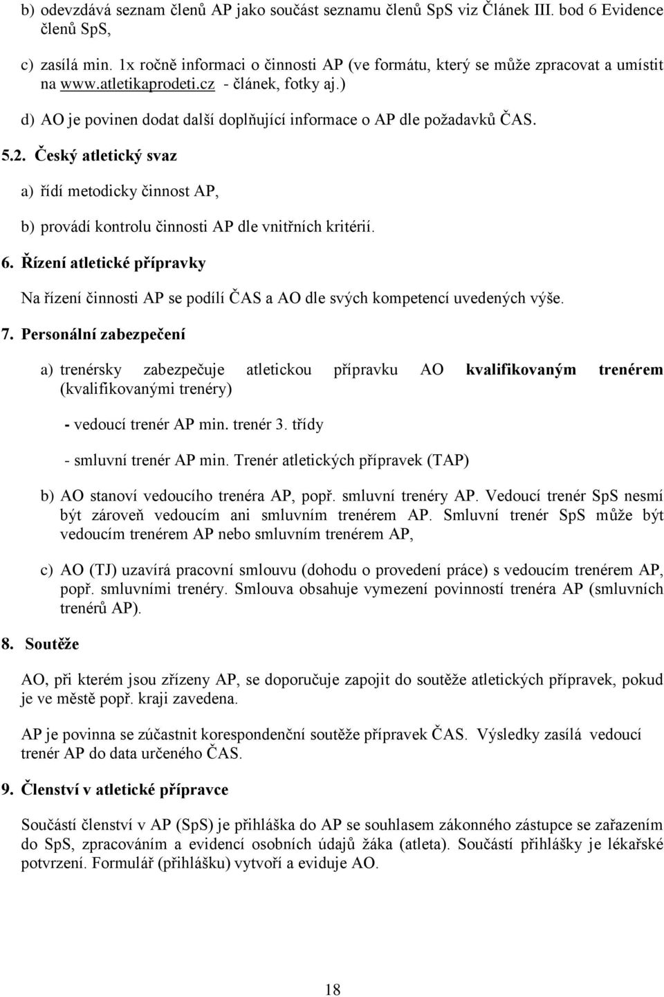 5.2. Český atletický svaz a) řídí metodicky činnost AP, b) provádí kontrolu činnosti AP dle vnitřních kritérií. 6.