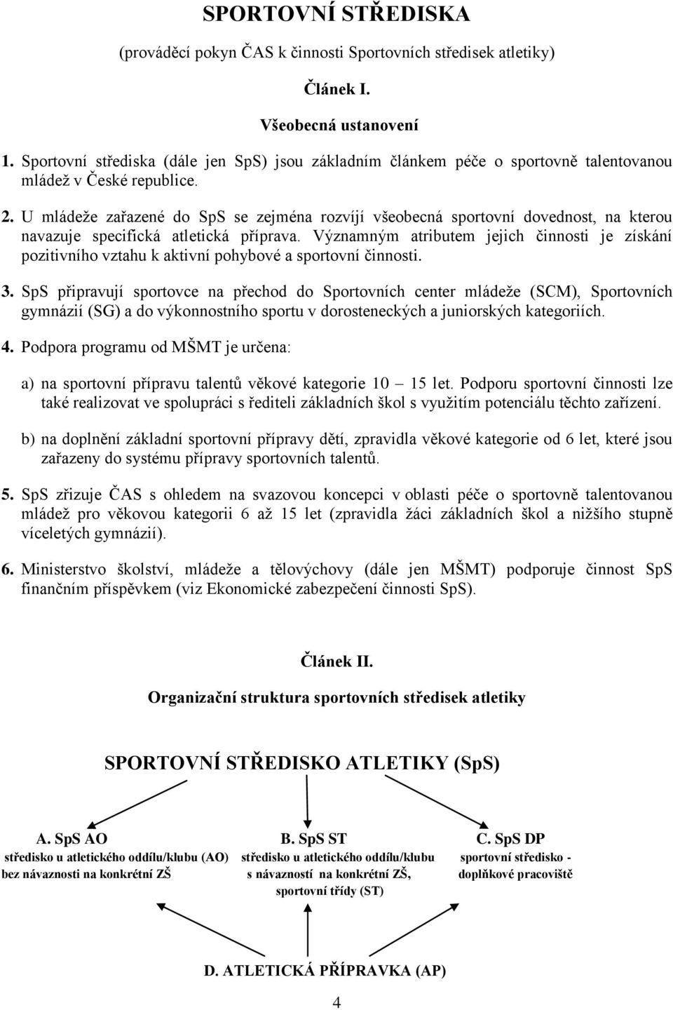 U mládeže zařazené do SpS se zejména rozvíjí všeobecná sportovní dovednost, na kterou navazuje specifická atletická příprava.