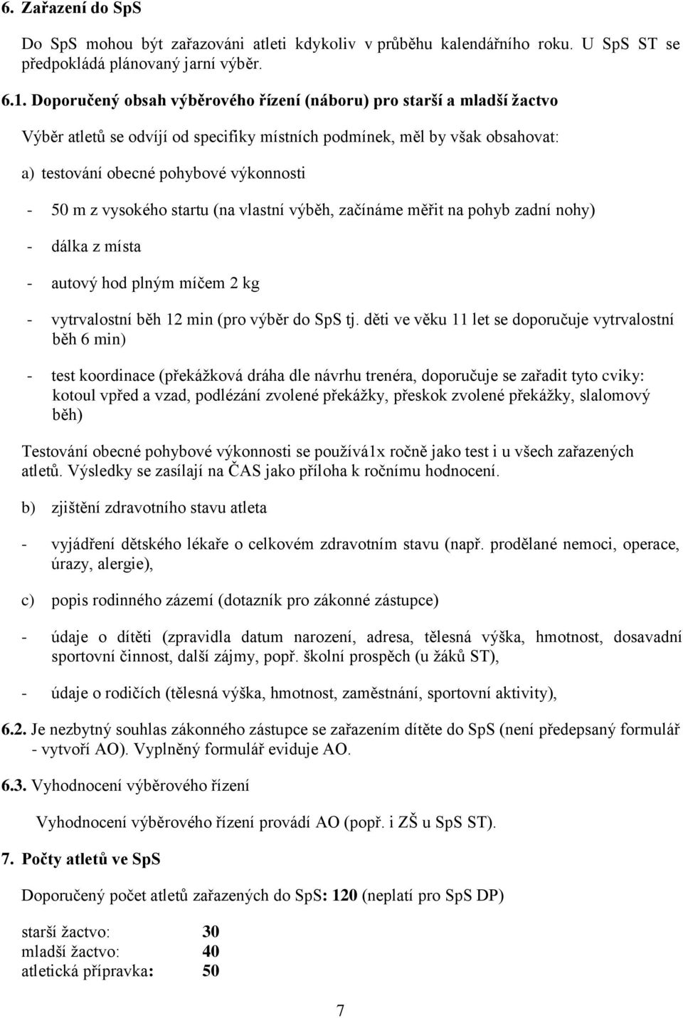 vysokého startu (na vlastní výběh, začínáme měřit na pohyb zadní nohy) - dálka z místa - autový hod plným míčem 2 kg - vytrvalostní běh 12 min (pro výběr do SpS tj.