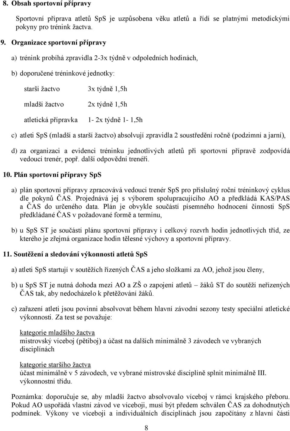 přípravka 1-2x týdně 1-1,5h c) atleti SpS (mladší a starší žactvo) absolvují zpravidla 2 soustředění ročně (podzimní a jarní), d) za organizaci a evidenci tréninku jednotlivých atletů při sportovní