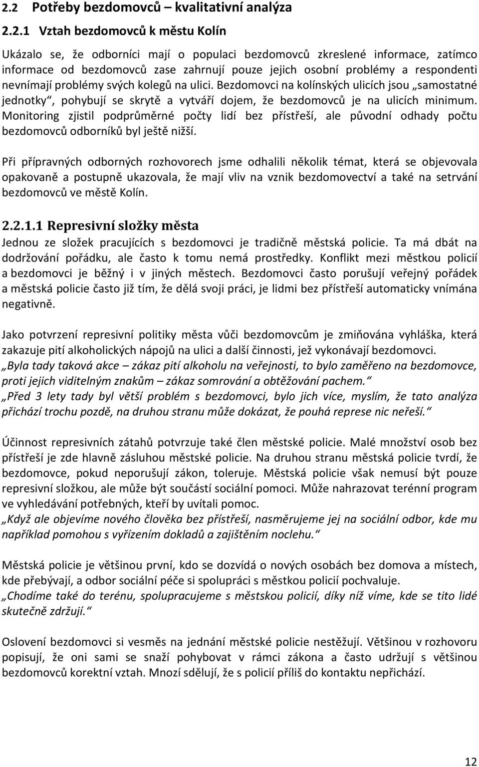 Bezdomovci na kolínských ulicích jsou samostatné jednotky, pohybují se skrytě a vytváří dojem, že bezdomovců je na ulicích minimum.