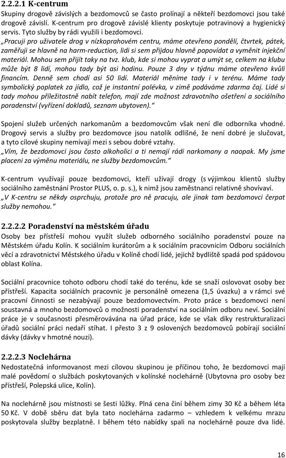 Pracuji pro uživatele drog v nízkoprahovém centru, máme otevřeno pondělí, čtvrtek, pátek, zaměřuji se hlavně na harm-reduction, lidi si sem přijdou hlavně popovídat a vyměnit injekční materiál.