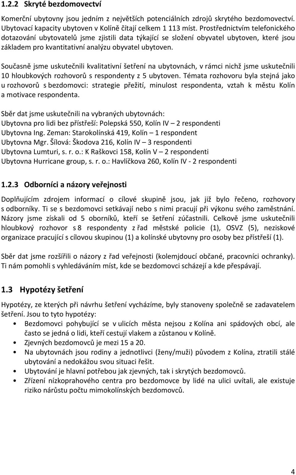 Současně jsme uskutečnili kvalitativní šetření na ubytovnách, v rámci nichž jsme uskutečnili 10 hloubkových rozhovorů s respondenty z 5 ubytoven.