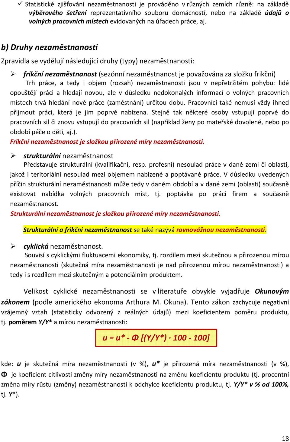 b) Druhy nezaměstnanosti Zpravidla se vydělují následující druhy (typy) nezaměstnanosti: frikční nezaměstnanost (sezónní nezaměstnanost je považována za složku frikční) Trh práce, a tedy i objem