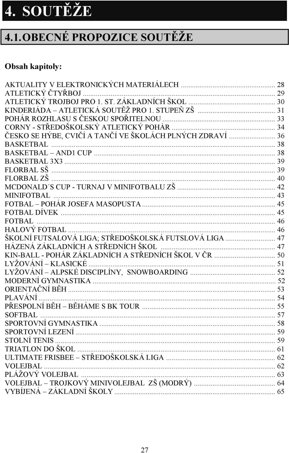 .. 36 BASKETBAL... 38 BASKETBAL AND1 CUP... 38 BASKETBAL 3X3... 39 FLORBAL SŠ... 39 FLORBAL ZŠ... 40 MCDONALD S CUP - TURNAJ V MINIFOTBALU ZŠ... 42 MINIFOTBAL... 43 FOTBAL POHÁR JOSEFA MASOPUSTA.