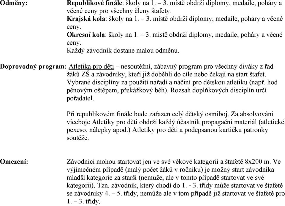 Doprovodný program: Atletika pro děti nesoutěžní, zábavný program pro všechny diváky z řad žáků ZŠ a závodníky, kteří již doběhli do cíle nebo čekají na start štafet.