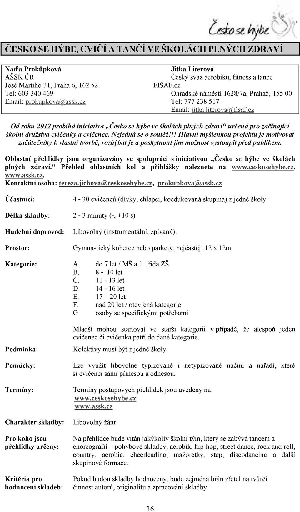 cz Od roku 2012 probíhá iniciativa Česko se hýbe ve školách plných zdraví určená pro začínající školní družstva cvičenky a cvičence. Nejedná se o soutěž!