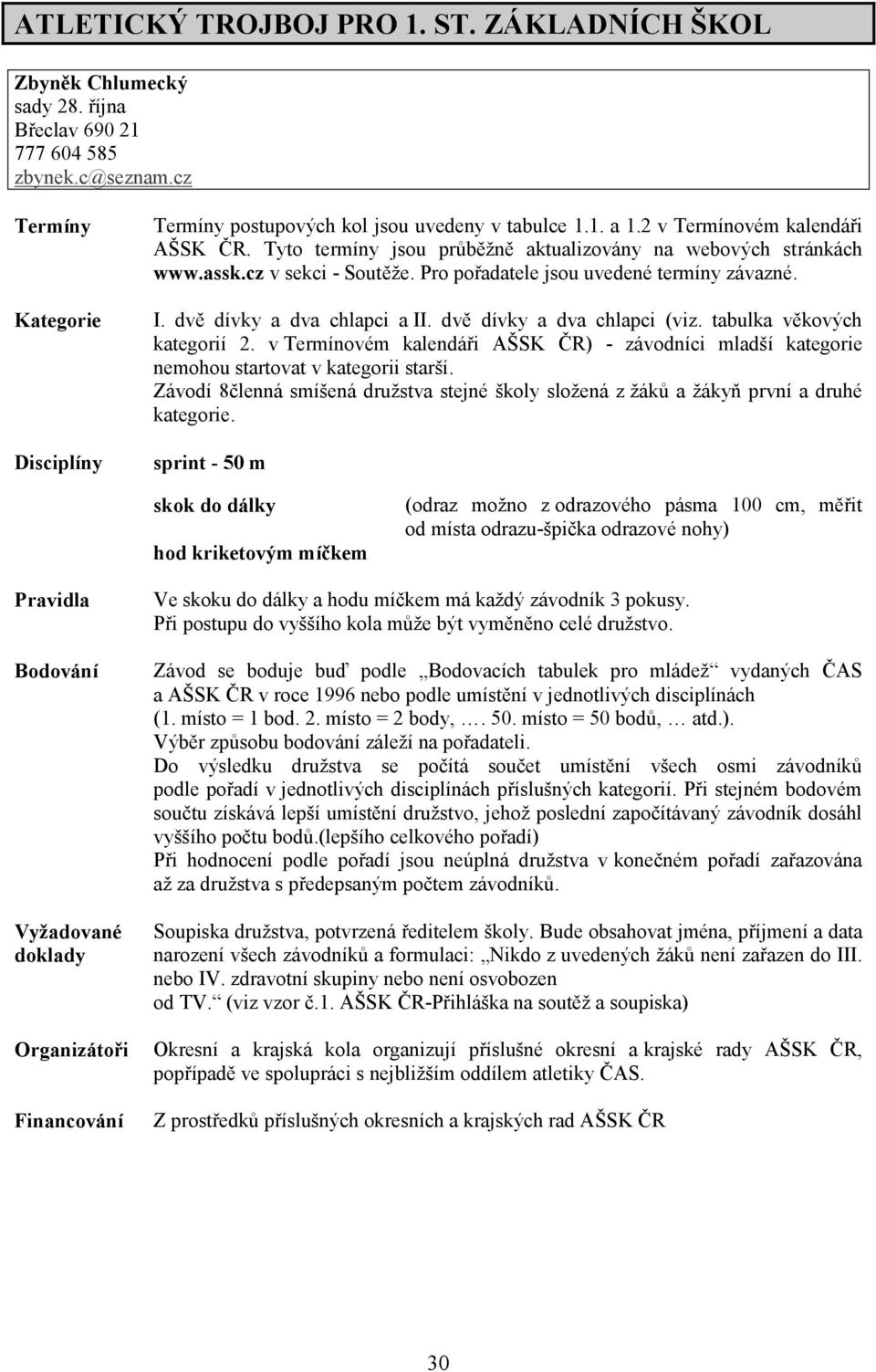 cz v sekci - Soutěže. Pro pořadatele jsou uvedené termíny závazné. I. dvě dívky a dva chlapci a II. dvě dívky a dva chlapci (viz. tabulka věkových kategorií 2.