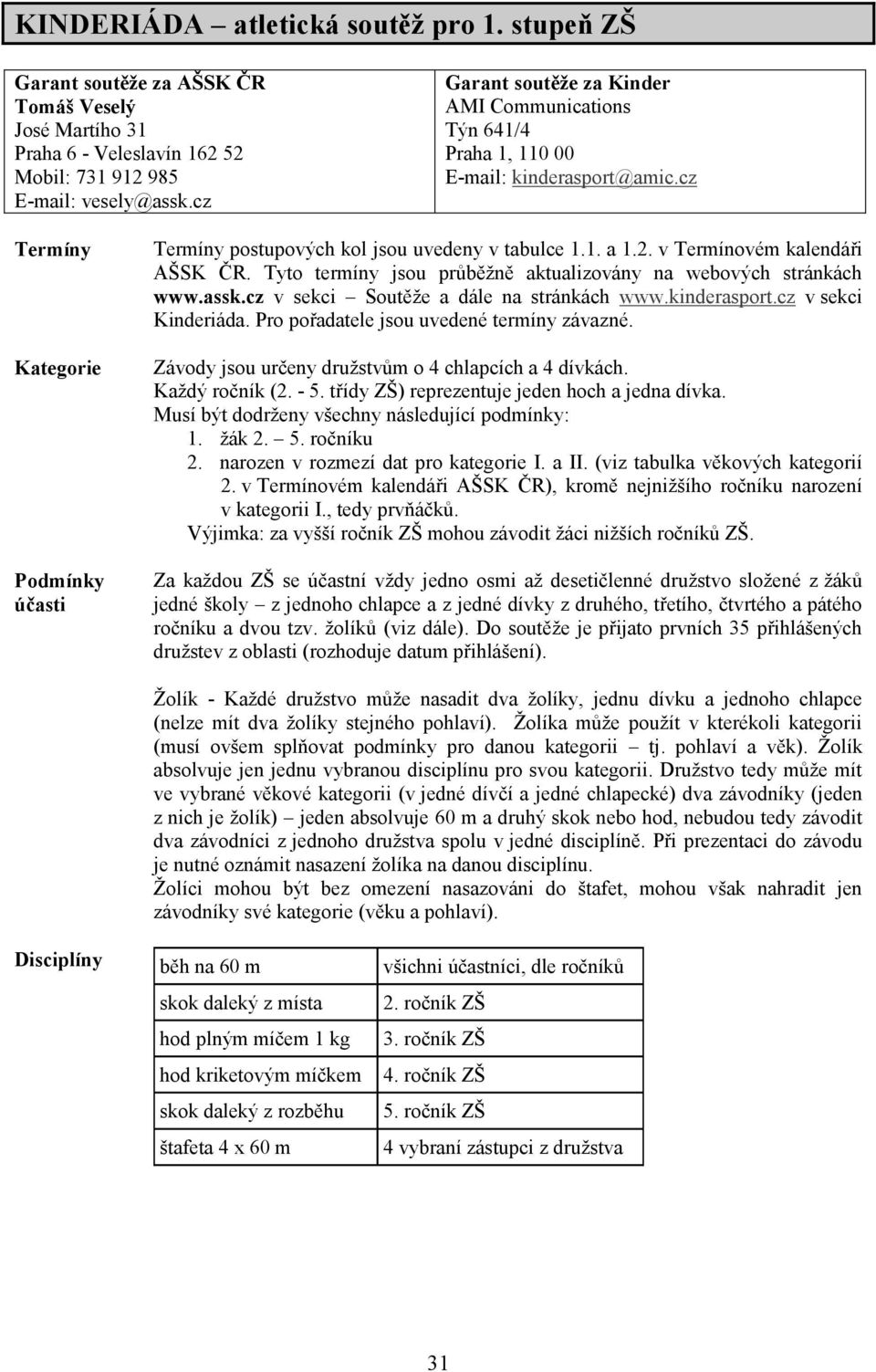 v Termínovém kalendáři AŠSK ČR. Tyto termíny jsou průběžně aktualizovány na webových stránkách www.assk.cz v sekci Soutěže a dále na stránkách www.kinderasport.cz v sekci Kinderiáda.