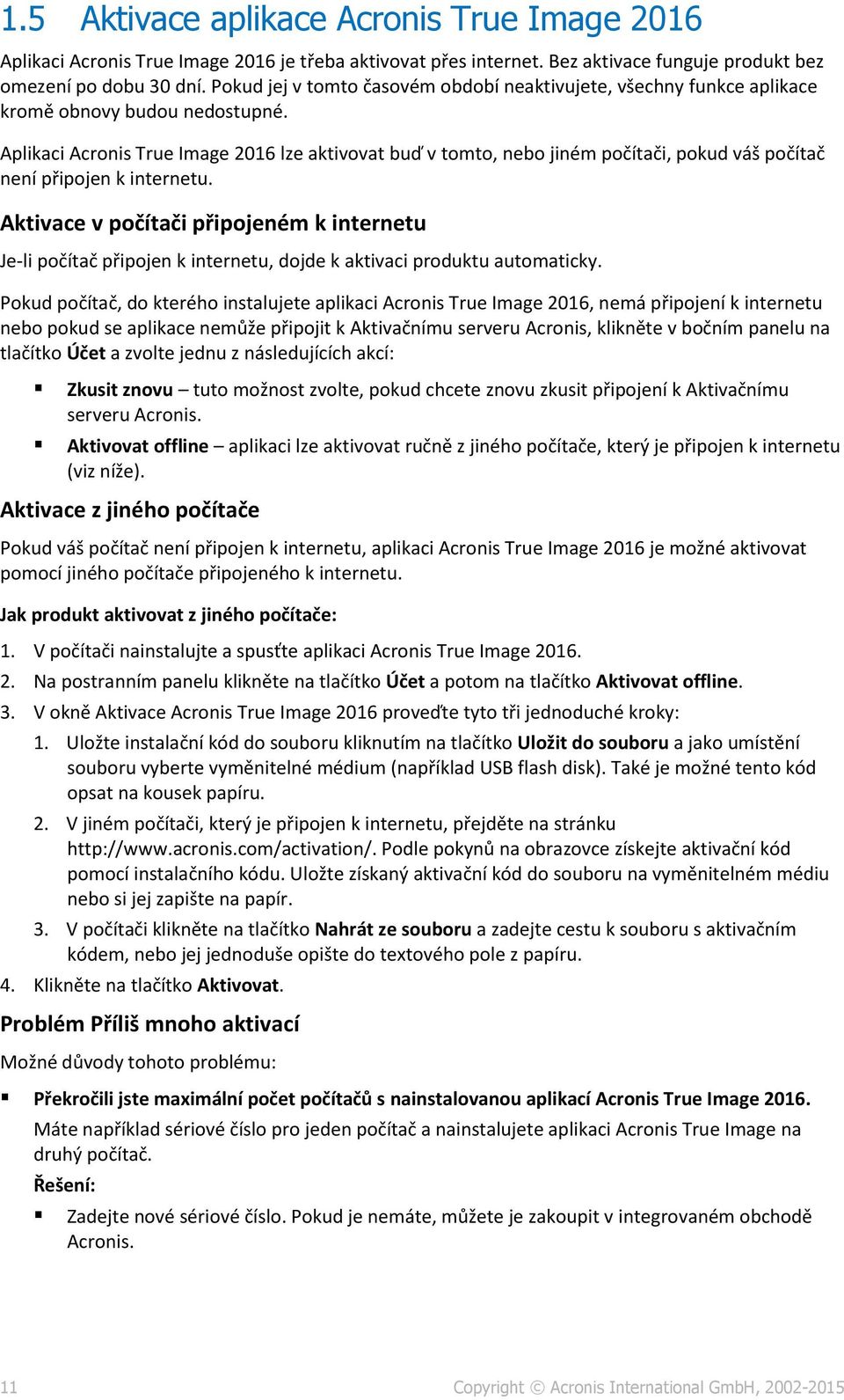 Aplikaci Acronis True Image 2016 lze aktivovat buď v tomto, nebo jiném počítači, pokud váš počítač není připojen k internetu.