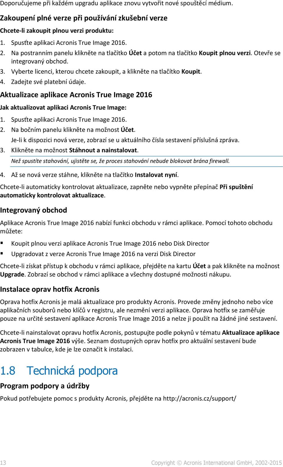 Vyberte licenci, kterou chcete zakoupit, a klikněte na tlačítko Koupit. 4. Zadejte své platební údaje. Aktualizace aplikace Acronis True Image 2016 Jak aktualizovat aplikaci Acronis True Image: 1.