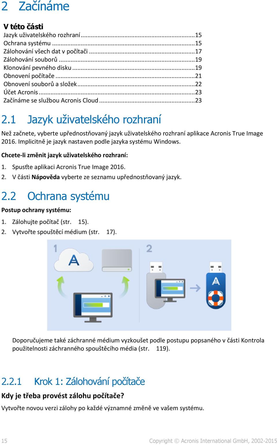 1 Jazyk uživatelského rozhraní Než začnete, vyberte upřednostňovaný jazyk uživatelského rozhraní aplikace Acronis True Image 2016. Implicitně je jazyk nastaven podle jazyka systému Windows.