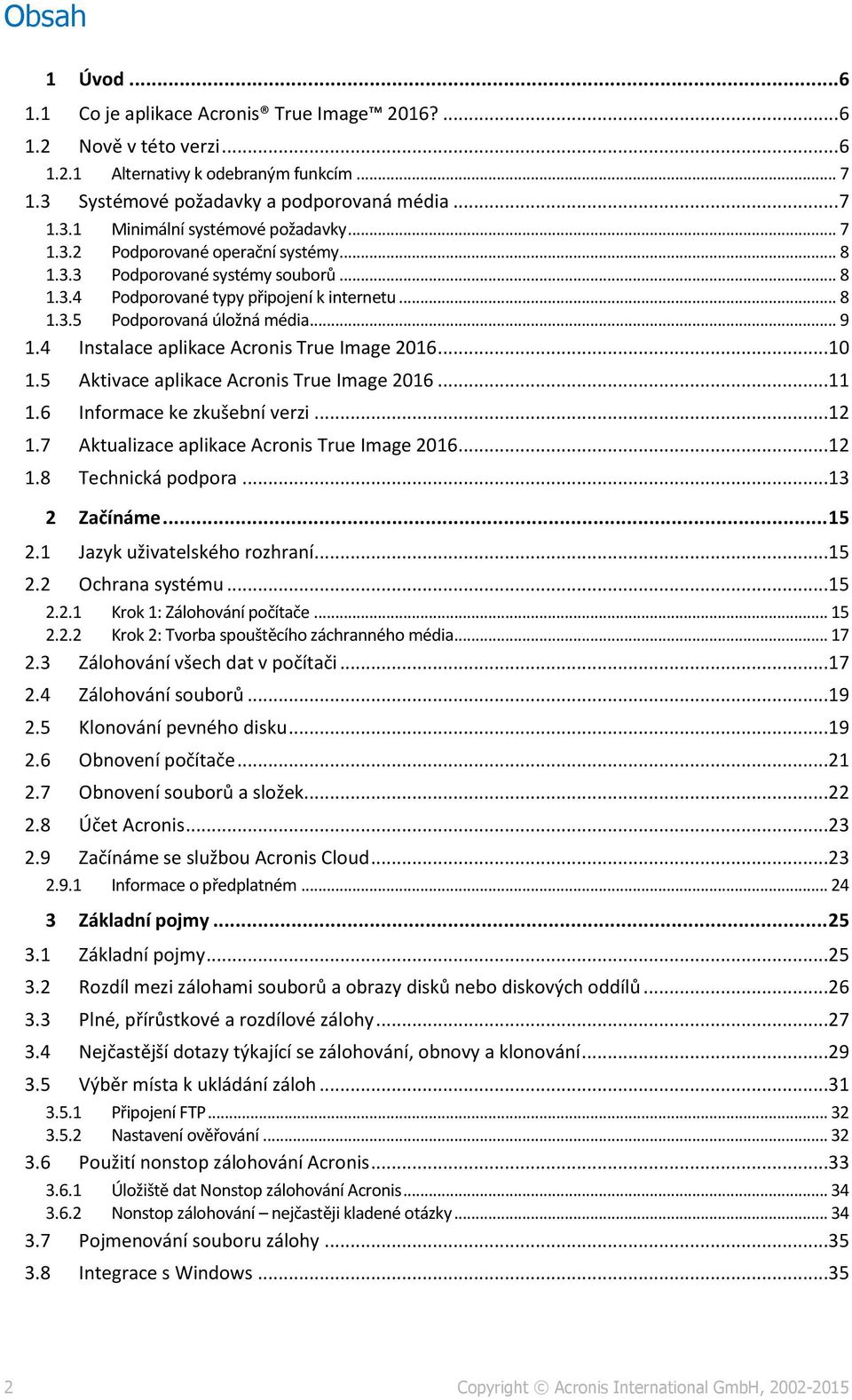 4 Instalace aplikace Acronis True Image 2016...10 1.5 Aktivace aplikace Acronis True Image 2016...11 1.6 Informace ke zkušební verzi...12 1.7 Aktualizace aplikace Acronis True Image 2016...12 1.8 Technická podpora.