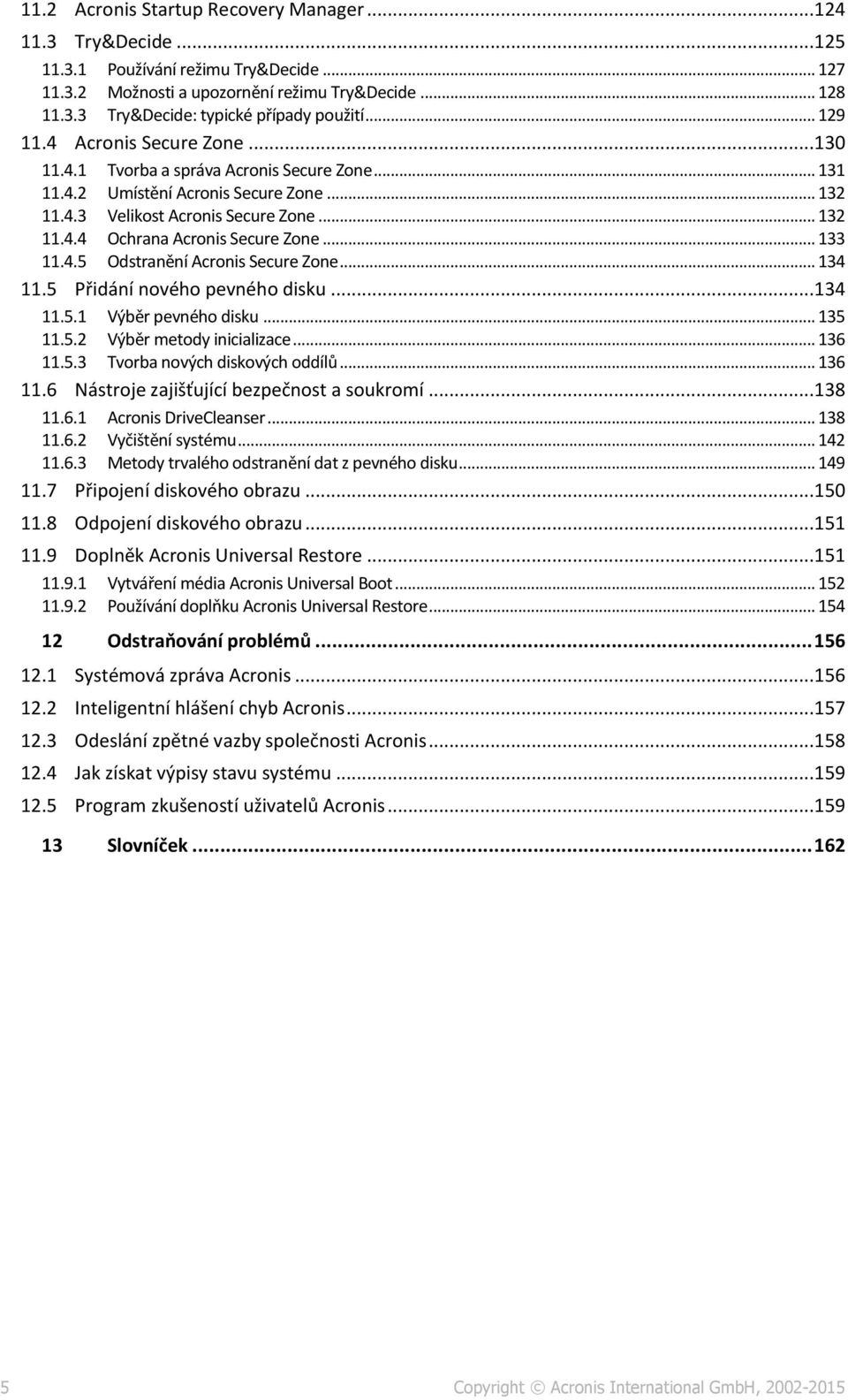 .. 133 11.4.5 Odstranění Acronis Secure Zone... 134 11.5 Přidání nového pevného disku...134 11.5.1 Výběr pevného disku... 135 11.5.2 Výběr metody inicializace... 136 11.5.3 Tvorba nových diskových oddílů.