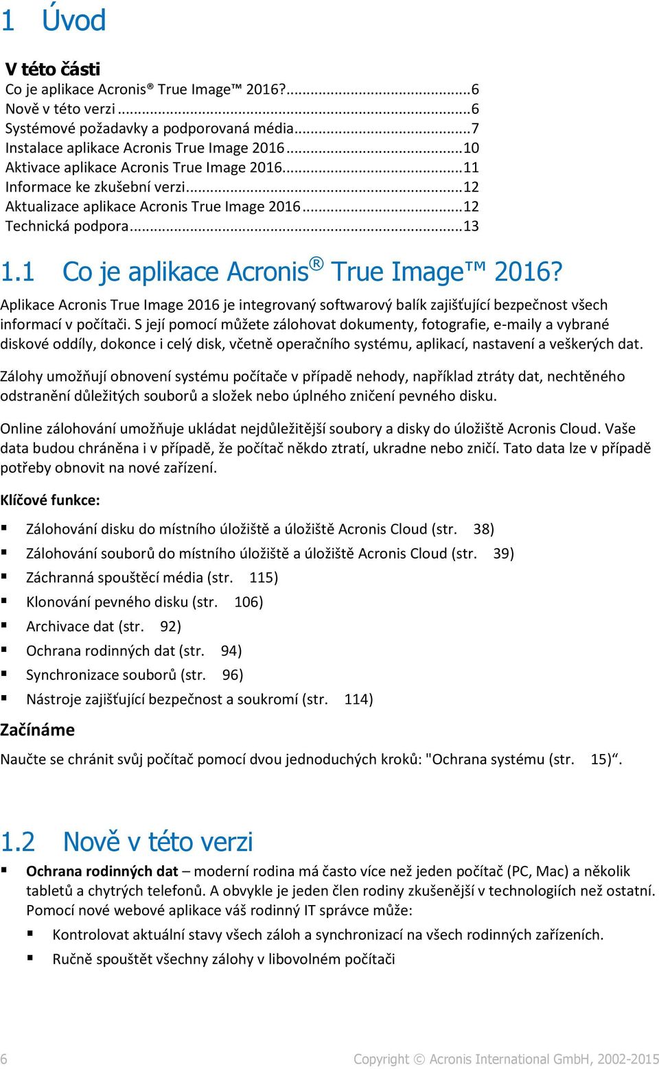 1 Co je aplikace Acronis True Image 2016? Aplikace Acronis True Image 2016 je integrovaný softwarový balík zajišťující bezpečnost všech informací v počítači.