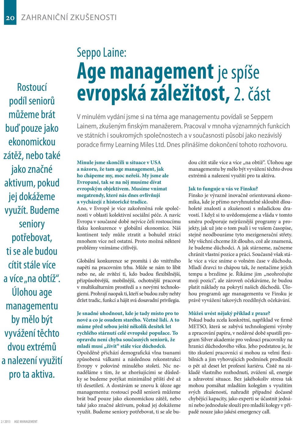 Seppo Laine: Age management je spíše evropská záležitost, 2. část V minulém vydání jsme si na téma age managementu povídali se Seppem Lainem, zkušeným finským manažerem.