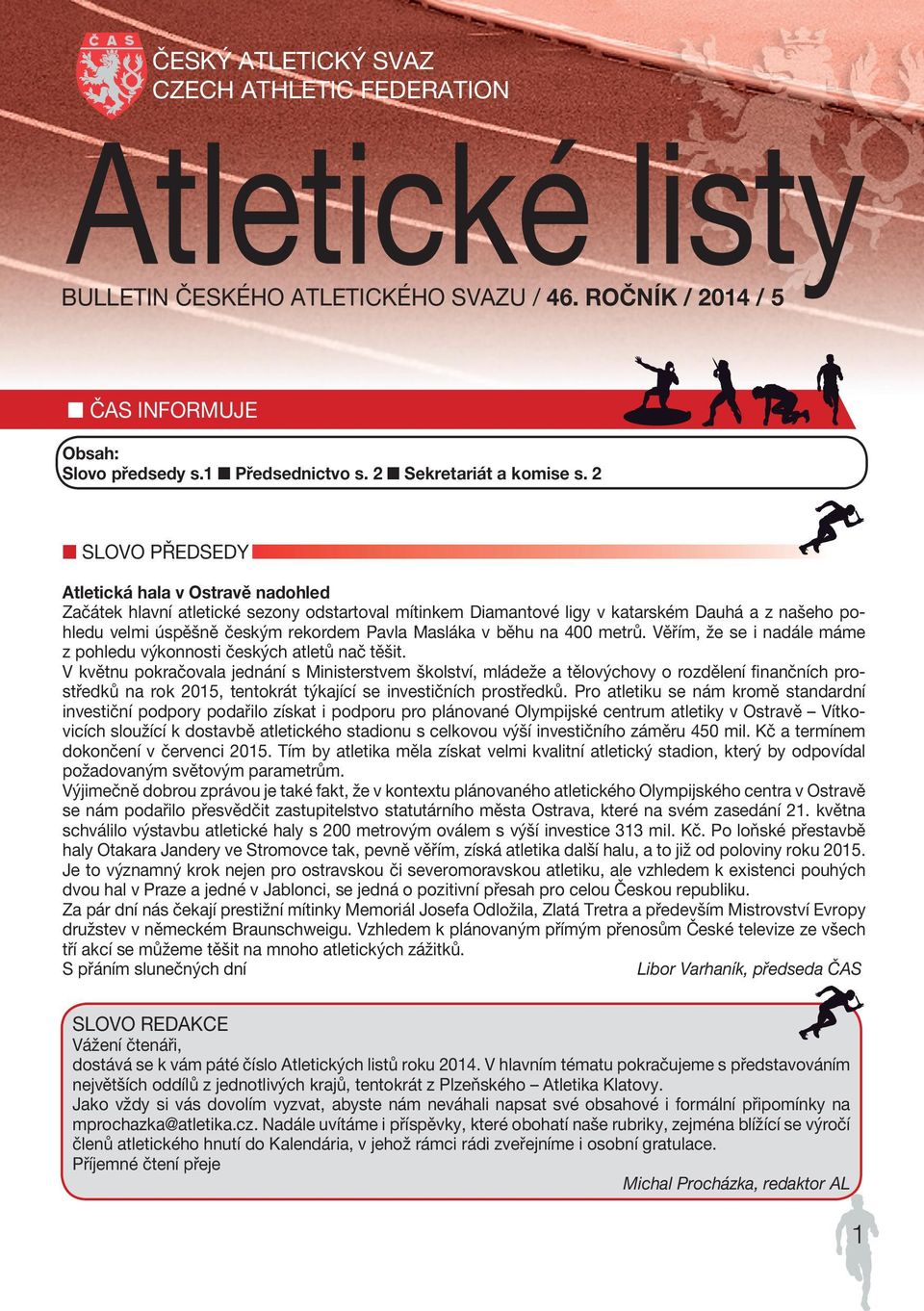 2 SLOVO PŘEDSEDY Atletická hala v Ostravě nadohled Začátek hlavní atletické sezony odstartoval mítinkem Diamantové ligy v katarském Dauhá a z našeho pohledu velmi úspěšně českým rekordem Pavla