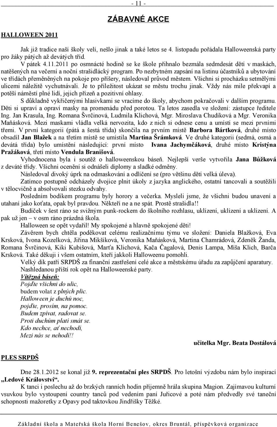 Je to příleţitost ukázat se městu trochu jinak. Vţdy nás mile překvapí a potěší náměstí plné lidí, jejich přízeň a pozitivní ohlasy.