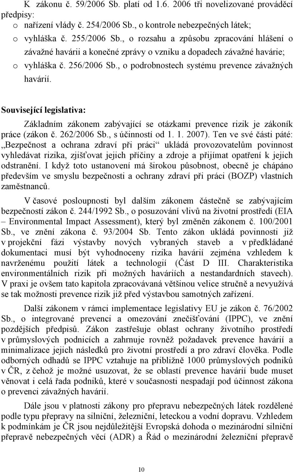 Související legislativa: Základním zákonem zabývající se otázkami prevence rizik je zákoník práce (zákon č. 262/2006 Sb., s účinností od 1. 1. 2007).