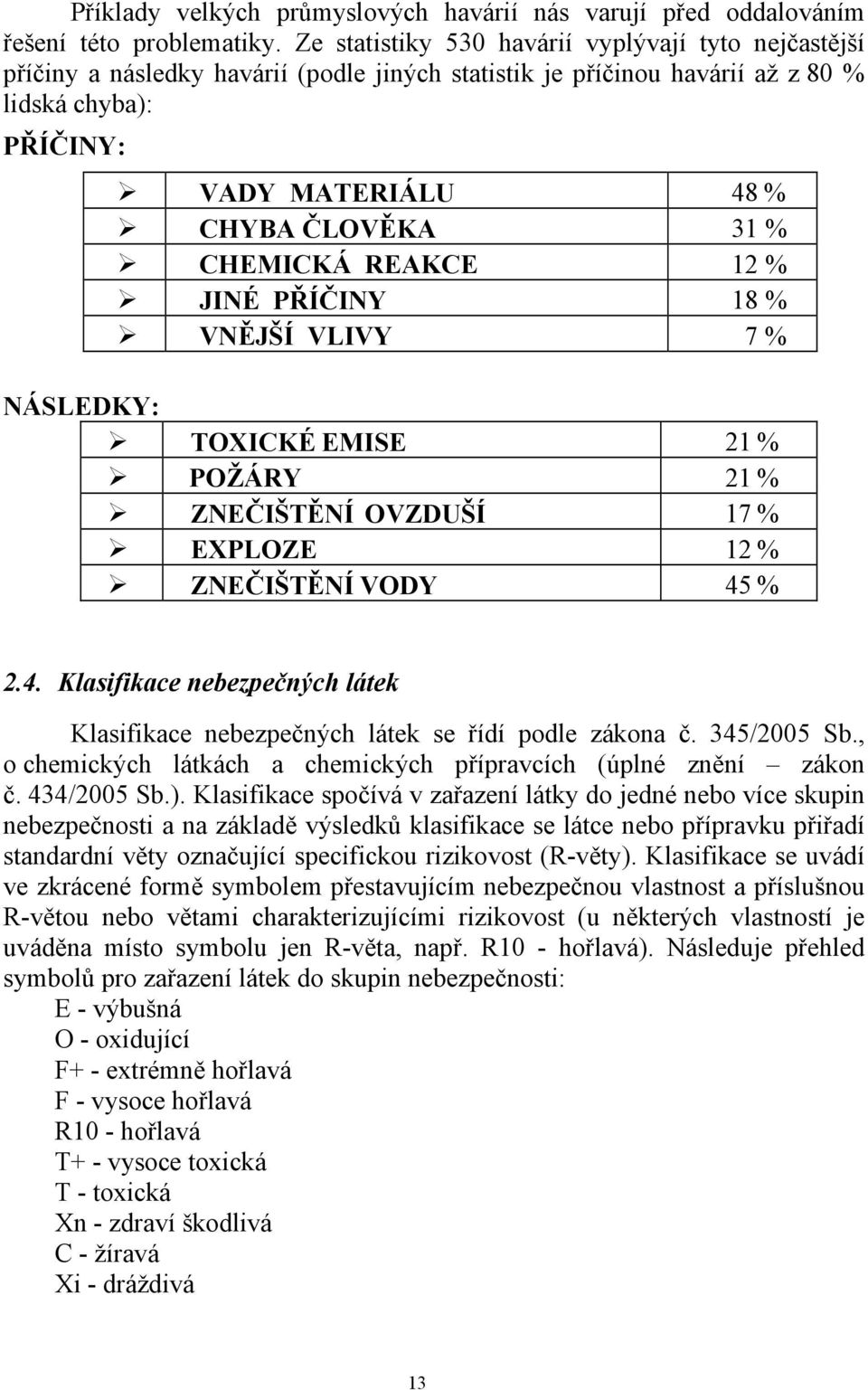 CHEMICKÁ REAKCE 12 % JINÉ PŘÍČINY 18 % VNĚJŠÍ VLIVY 7 % NÁSLEDKY: TOXICKÉ EMISE 21 % POŽÁRY 21 % ZNEČIŠTĚNÍ OVZDUŠÍ 17 % EXPLOZE 12 % ZNEČIŠTĚNÍ VODY 45