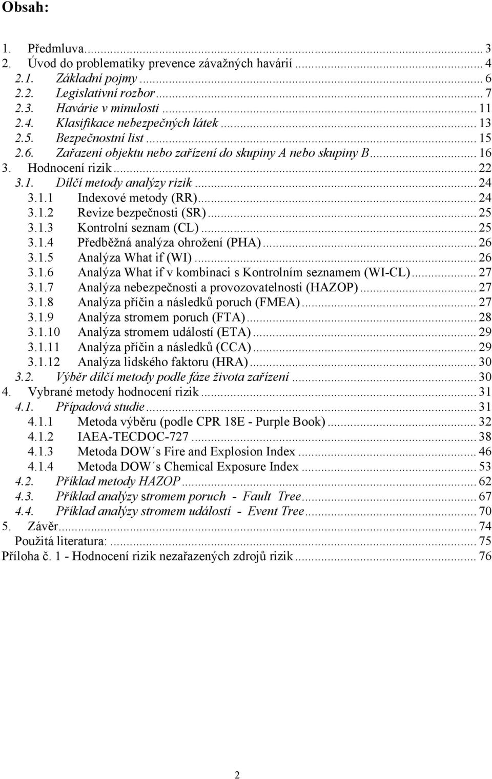.. 24 3.1.2 Revize bezpečnosti (SR)... 25 3.1.3 Kontrolní seznam (CL)... 25 3.1.4 Předběžná analýza ohrožení (PHA)... 26 3.1.5 Analýza What if (WI)... 26 3.1.6 Analýza What if v kombinaci s Kontrolním seznamem (WI-CL).